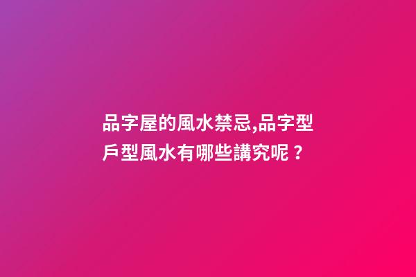 品字屋的風水禁忌,品字型戶型風水有哪些講究呢？